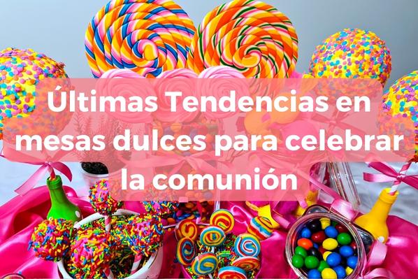 Las mejores tendencias en mesas dulces para celebrar la comunión